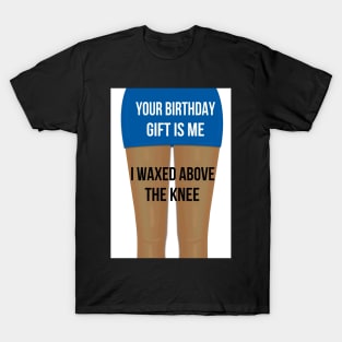 Waxed above the knee! T-Shirt